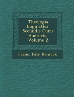Theologia Dogmatica: Secundis Curis Auctoris, Volume 2 - Kenrick, Franc Patr