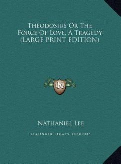 Theodosius Or The Force Of Love, A Tragedy (LARGE PRINT EDITION) - Lee, Nathaniel