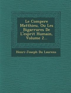 Le Compere Matthieu, Ou Les Bigarrures de L'Esprit Humain, Volume 2... - Laurens, Henri-Joseph Du