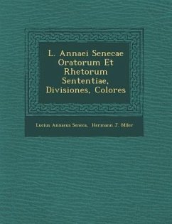 L. Annaei Senecae Oratorum Et Rhetorum Sententiae, Divisiones, Colores - Seneca, Lucius Annaeus