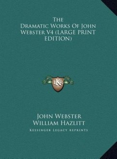 The Dramatic Works Of John Webster V4 (LARGE PRINT EDITION) - Webster, John