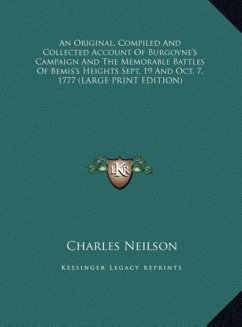 An Original, Compiled And Collected Account Of Burgoyne's Campaign And The Memorable Battles Of Bemis's Heights Sept. 19 And Oct. 7, 1777 (LARGE PRINT EDITION) - Neilson, Charles