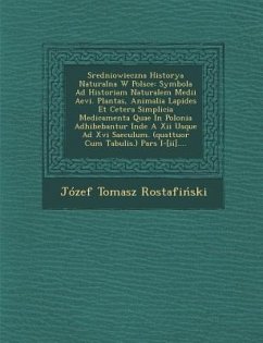 Sredniowieczna Historya Naturalna W Polsce: Symbola Ad Historiam Naturalem Medii Aevi. Plantas, Animalia Lapides Et Cetera Simplicia Medicamenta Quae - Rostafi&324;ski, Józef Tomasz