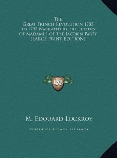 The Great French Revolution 1785 to 1793 Narrated in the Letters of Madame J of the Jacobin Party (LARGE PRINT EDITION)