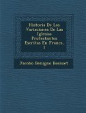 Historia De Los Variaciones De Las Iglesias Protestantes Escritas En Franc�s, 1