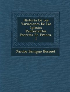 Historia De Los Variaciones De Las Iglesias Protestantes Escritas En Franc�s, 1 - Bossuet, Jacobo Benigno