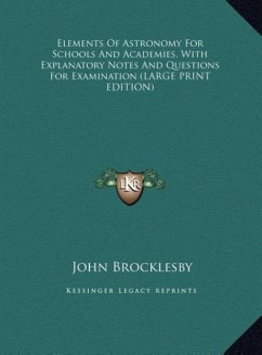 Elements Of Astronomy For Schools And Academies, With Explanatory Notes And Questions For Examination (LARGE PRINT EDITION) - Brocklesby, John