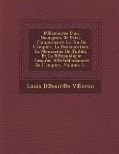 M Emoires D'Un Bourgeois de Paris: Comprenant: La Fin de L'Empire, La Restauration, La Monarchie de Juillet, Et La R Epublique Jusqu'au R Etablissemen - V. Eron, Louis D.