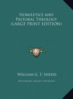 Homiletics and Pastoral Theology (LARGE PRINT EDITION) - Shedd, William G. T.