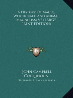 A History Of Magic, Witchcraft, And Animal Magnetism V2 (LARGE PRINT EDITION) - Colquhoun, John Campbell