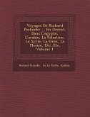 Voyages De Richard Pockocke ... En Orient, Dans L'egypte, L'arabie, La Palestine, La Syrie, La Gr�ce, La Thrace, Etc. Etc, Volume 1
