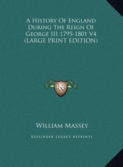 A History Of England During The Reign Of George III 1795-1801 V4 (LARGE PRINT EDITION) - Massey, William