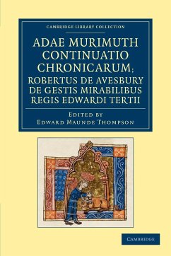 Adae Murimuth Continuatio Chronicarum; Robertus de Avesbury de Gestis Mirabilibus Regis Edwardi Tertii - Murimuth, Adam; Avesbury, Robert Of; Robert of Avesbury