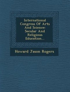 International Congress of Arts and Science: Secular and Religious Education... - Rogers, Howard Jason