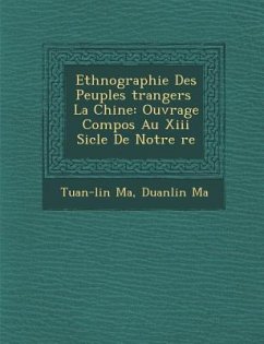 Ethnographie Des Peuples �trangers � La Chine: Ouvrage Compos� Au Xiii Si�cle De Notre �re - Ma, Tuan-Lin; Ma, Duanlin