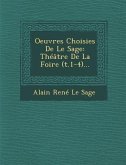 Oeuvres Choisies de Le Sage: Theatre de La Foire (T.1-4)...