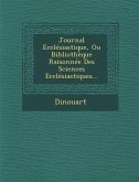 Journal Ecclesiastique, Ou Bibliotheque Raisonnee Des Sciences Ecclesiastiques...