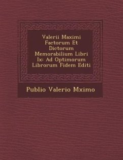 Valerii Maximi Factorum Et Dictorum Memorabilium Libri IX: Ad Optimorum Librorum Fidem Editi - M. Ximo, Publio Valerio