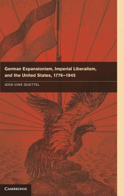 German Expansionism, Imperial Liberalism, and the United States, 1776-1945 - Guettel, Jens-Uwe