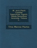 M. Accii Plauti Comdiae: Superstites Viginti, Sedula Recensione Accuratae, Volume 1...