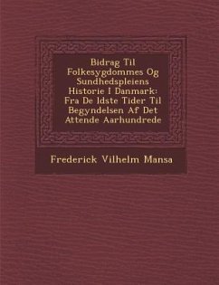 Bidrag Til Folkesygdommes Og Sundhedspleiens Historie I Danmark: Fra De �ldste Tider Til Begyndelsen Af Det Attende Aarhundrede - Mansa, Frederick Vilhelm