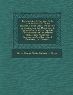 Dictionnaire Historique de La Ville de Paris Et de Ses Environs: Dans Lequel on Trouve La Description Des Monumens & Curiosit Es de Cette Capitale, L' - Hurtaut, Pierre Thomas Nicolas; Magny