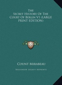 The Secret History Of The Court Of Berlin V1 (LARGE PRINT EDITION) - Mirabeau, Count