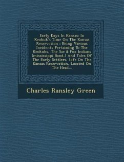 Early Days in Kansas: In Keokuk's Time on the Kansas Reservation: Being Various Incidents Pertaining to the Keokuks, the Sac & Fox Indians ( - Green, Charles Ransley