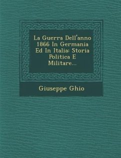 La Guerra Dell'anno 1866 in Germania Ed in Italia: Storia Politica E Militare... - Ghio, Giuseppe