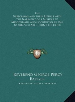 The Nestorians and their Rituals with the Narrative of a Mission to Mesopotamia and Coordistan in 1842 to 1844 V2 (LARGE PRINT EDITION) - Badger, Reverend George Percy