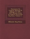 Discussions Du Congrles National De Belgique De 1830 - 1831: Misesen Ordre Et Publices Pas Ermlle Huyttens, Volume 2...