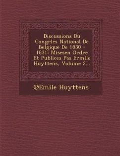 Discussions Du Congrles National De Belgique De 1830 - 1831: Misesen Ordre Et Publices Pas Ermlle Huyttens, Volume 2... - Huyttens, &Emile