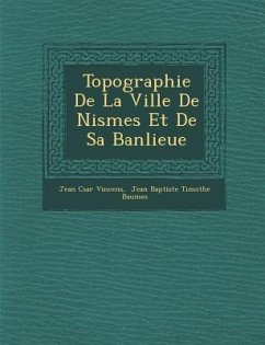 Topographie De La Ville De Nismes Et De Sa Banlieue - Vincens, Jean C&sar