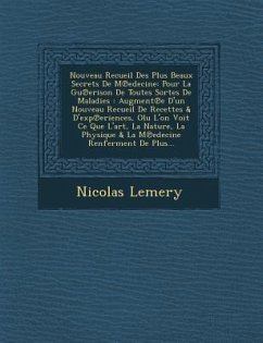 Nouveau Recueil Des Plus Beaux Secrets de M Edecine: Pour La Gu Erison de Toutes Sortes de Maladies: Augment E D'Un Nouveau Recueil de Recettes & D'Ex - Lemery, Nicolas