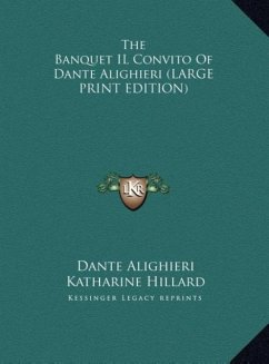 The Banquet IL Convito Of Dante Alighieri (LARGE PRINT EDITION)