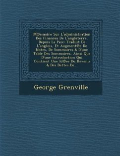 M Emoire Sur L'Administration Des Finances de L'Angleterre, Depuis La Paix: Traduit de L'Anglois, Et Augment E de Notes, de Sommaires & D'Une Table De - Grenville, George