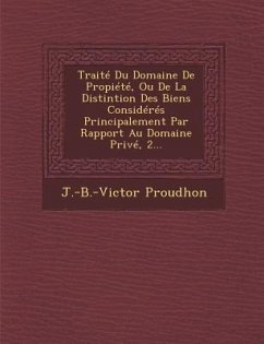 Traité Du Domaine De Propiété, Ou De La Distintion Des Biens Considérés Principalement Par Rapport Au Domaine Privé, 2... - Proudhon, J. -B -Victor