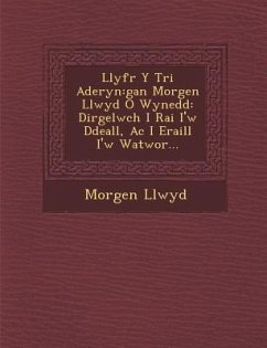 Llyfr y Tri Aderyn: Gan Morgen Llwyd O Wynedd: Dirgelwch I Rai I'w Ddeall, AC I Eraill I'w Watwor... - Llwyd, Morgen