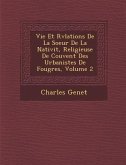 Vie Et R�v�lations De La Soeur De La Nativit�, Religieuse De Couvent Des Urbanistes De Foug�res, Volume 2