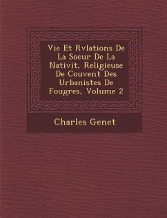 Vie Et R�v�lations De La Soeur De La Nativit�, Religieuse De Couvent Des Urbanistes De Foug�res, Volume 2 - Genet, Charles