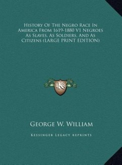 History Of The Negro Race In America From 1619-1880 V1 Negroes As Slaves, As Soldiers, And As Citizens (LARGE PRINT EDITION)