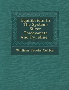 Equilibrium in the System: Silver Thiocyanate and Pyridine... - Cotton, William Jacobs