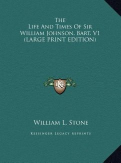 The Life And Times Of Sir William Johnson, Bart. V1 (LARGE PRINT EDITION) - Stone, William L.