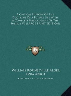 A Critical History Of The Doctrine Of A Future Life With A Complete Bibliography Of The Subject V2 (LARGE PRINT EDITION) - Alger, William Rounseville