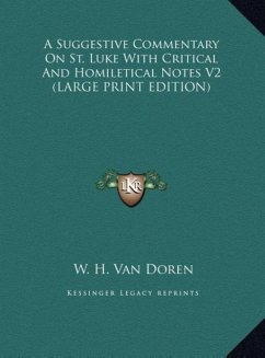 A Suggestive Commentary On St. Luke With Critical And Homiletical Notes V2 (LARGE PRINT EDITION) - Doren, W. H. Van