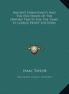 Ancient Christianity And The Doctrines Of The Oxford Tracts For The Times V1 (LARGE PRINT EDITION) - Taylor, Isaac