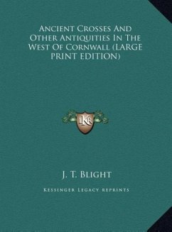 Ancient Crosses And Other Antiquities In The West Of Cornwall (LARGE PRINT EDITION)