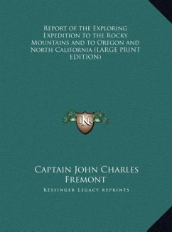 Report of the Exploring Expedition to the Rocky Mountains and to Oregon and North California (LARGE PRINT EDITION)