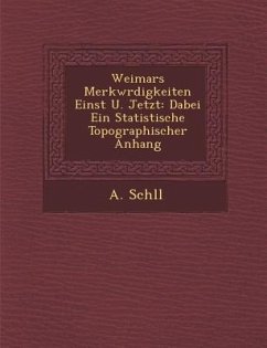 Weimars Merkw Rdigkeiten Einst U. Jetzt: Dabei Ein Statistische Topographischer Anhang - Sch LL, A.