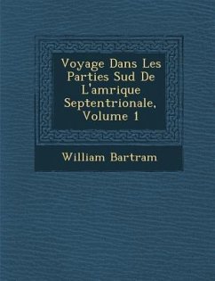 Voyage Dans Les Parties Sud de L'Am Rique Septentrionale, Volume 1 - Bartram, William